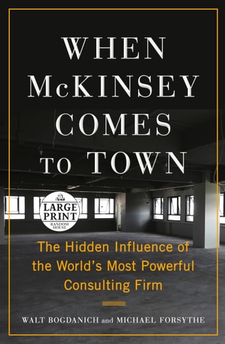 When McKinsey Comes to Town: The Hidden Influence of the World's Most Powerful Consulting Firm (Random House Large Print)